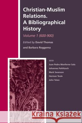 Christian-Muslim Relations. A Bibliographical History. Volume 1 (600-900) David Thomas, Barbara Roggema 9789004169753 Brill