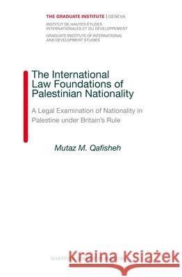 The International Law Foundations of Palestinian Nationality: A Legal Examination of Nationality in Palestine Under Britain's Rule Mutaz M. Qafisheh 9789004169845 Hotei Publishing