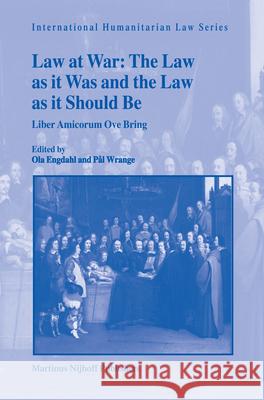 Law at War: The Law as It Was and the Law as It Should Be: Liber Amicorum Ove Bring Ola Engdahl Pal Wrange 9789004170162 Hotei Publishing