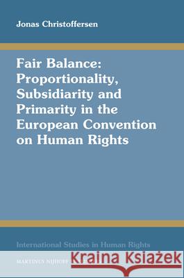 Fair Balance: Proportionality, Subsidiarity and Primarity in the European Convention on Human Rights Jonas Christoffersen 9789004170285 Brill Academic Publishers