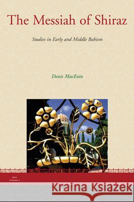 The Messiah of Shiraz: Studies in Early and Middle Babism Denis Maceoin 9789004170353 Brill Academic Publishers
