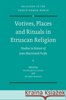 Votives, Places and Rituals in Etruscan Religion: Studies in Honor of Jean MacIntosh Turfa Margarita Gleba Hilary (Ed ). Becker 9789004170452