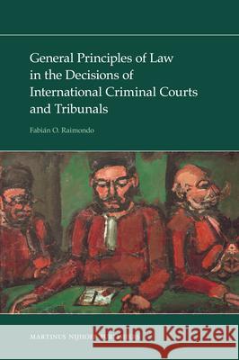 General Principles of Law in the Decisions of International Criminal Courts and Tribunals Fabian Raimondo 9789004170476