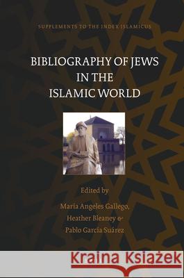 Bibliography of Jews in the Islamic World María Angeles Gallego, Heather Bleaney, Pablo García Suárez 9789004170575 Brill