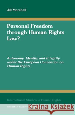 Personal Freedom Through Human Rights Law?: Autonomy, Identity and Integrity Under the European Convention on Human Rights Jill Marshall 9789004170599 Brill Academic Publishers
