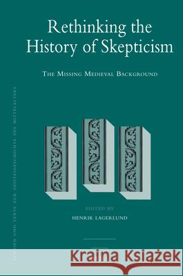 Rethinking the History of Skepticism: The Missing Medieval Background Henrik Lagerlund 9789004170612