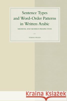 Sentence Types and Word-Order Patterns in Written Arabic: Medieval and Modern Perspectives Yishai Peled 9789004170629