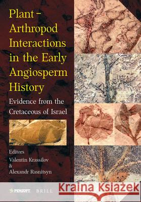 Plant-Arthropod Interactions in the Early Angiosperm History: Evidence from the Cretaceous of Israel Krassilov                                Rasnitsyn 9789004170711 Brill