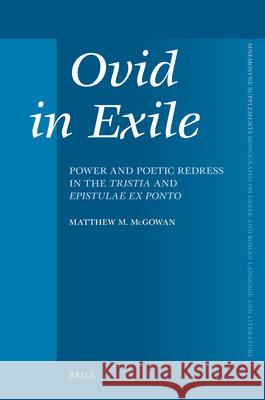 Ovid in Exile: Power and Poetic Redress in the Tristia and Epistulae Ex Ponto Matthew M. McGowan 9789004170766 Brill Academic Publishers