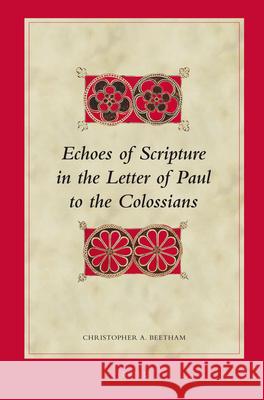 Echoes of Scripture in the Letter of Paul to the Colossians Christopher Beetham 9789004170810 Brill Academic Publishers