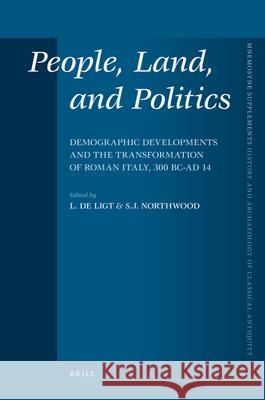 People, Land, and Politics: Demographic Developments and the Transformation of Roman Italy, 300 BC-AD 14 L. De Ligt Northwood 9789004171183 Brill