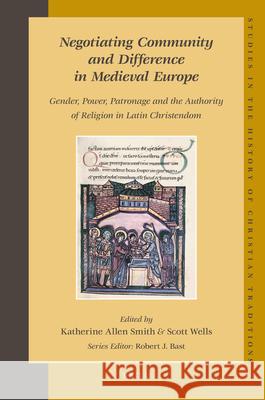 Negotiating Community and Difference in Medieval Europe: Gender, Power, Patronage and the Authority of Religion in Latin Christendom Scott Wells Katherine Smith 9789004171251