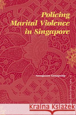 Policing Marital Violence in Singapore Ganapathy Narayanan 9789004171312 Brill Academic Publishers