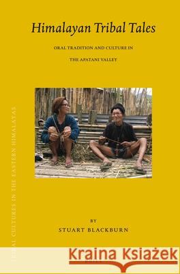 Himalayan Tribal Tales: Oral Tradition and Culture in the Apatani Valley Stuart Blackburn 9789004171336 Brill