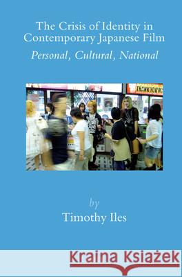 The Crisis of Identity in Contemporary Japanese Film: Personal, Cultural, National Timothy Iles 9789004171381 Brill