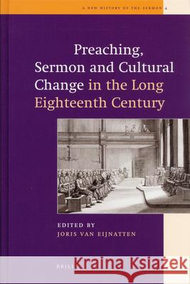 Preaching, Sermon and Cultural Change in the Long Eighteenth Century Joris Van Eijnatten 9789004171558 Brill Academic Publishers