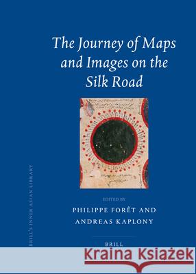 The Journey of Maps and Images on the Silk Road Philippe Forêt, Andreas Kaplony 9789004171657