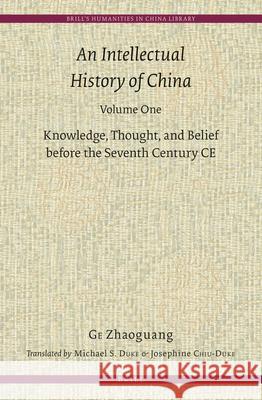 An Intellectual History of China, Volume One: Knowledge, Thought, and Belief before the Seventh Century CE Zhaoguang Ge, Michael Duke, Josephine Chiu-Duke 9789004171756 Brill