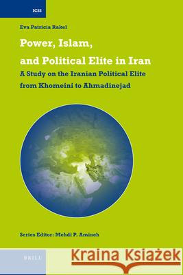 Power, Islam, and Political Elite in Iran: A Study on the Iranian Political Elite from Khomeini to Ahmadinejad Eva Rakel 9789004171763 Brill