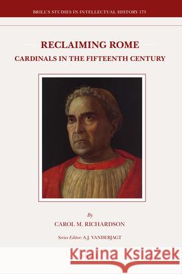 Reclaiming Rome: Cardinals in the Fifteenth Century Carol Mary Richardson 9789004171831