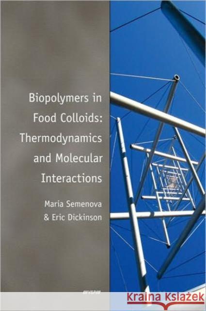 Biopolymers in Food Colloids: Thermodynamics and Molecular Interactions Maria Germanovna Semenova Eric Dickinson 9789004171862 VSP Books