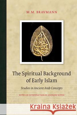 The Spiritual Background of Early Islam: Studies in Ancient Arab Concepts Bravmann 9789004172005 Brill