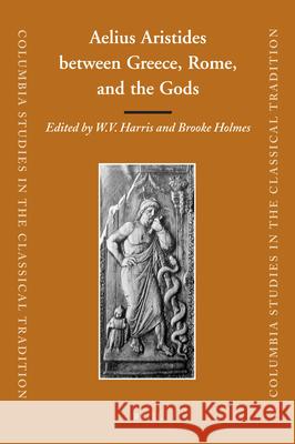 Aelius Aristides Between Greece, Rome, and the Gods W. V. Harris Brooke Holmes 9789004172043 Brill Academic Publishers
