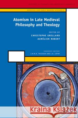 Atomism in Late Medieval Philosophy and Theology Christoph Grellard, Aurélien Robert 9789004172173 Brill