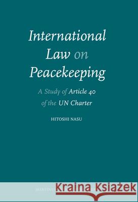 International Law on Peacekeeping: A Study of Article 40 of the UN Charter Hitoshi Nasu 9789004172265 Brill Academic Publishers