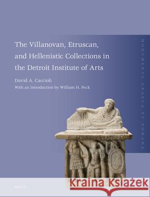 The Villanovan, Etruscan, and Hellenistic Collections in the Detroit Institute of Arts D. a. Caccioli 9789004172302 Not Avail