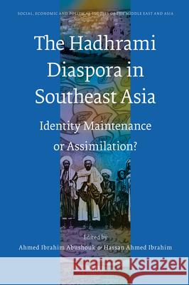 The Hadhrami Diaspora in Southeast Asia: Identity Maintenance or Assimilation? Hassam Ahmed Ibrahim Ahmed Ibrahim Ab 9789004172319 Brill Academic Publishers