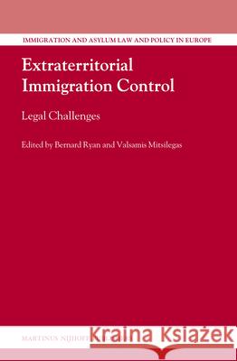 Extraterritorial Immigration Control: Legal Challenges Bernard Ryan Valsamis Mitsilegas 9789004172333