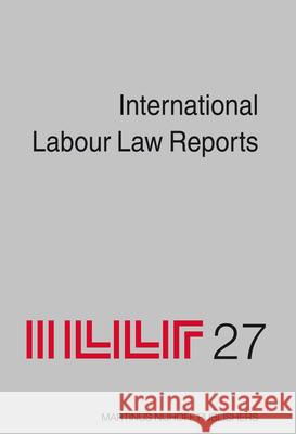 International Labour Law Reports, Volume 27 Alan Gladstone 9789004172463 Hotei Publishing