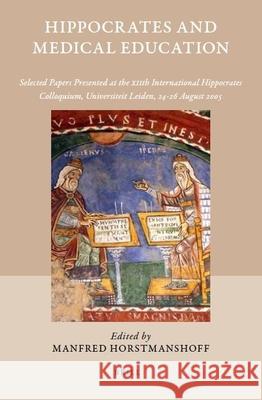 Hippocrates and Medical Education: Selected Papers Presented at the Xiith International Hippocrates Colloquium, Universiteit Leiden, 24-26 August 2005 M. Horstmanshoff 9789004172487 Brill Academic Publishers