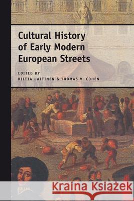 Cultural History of Early Modern European Streets Riitta Laitinen, Thomas Cohen 9789004172517 Brill