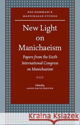New Light on Manichaeism: Papers from the Sixth International Congress on Manichaeism Jason David BeDuhn 9789004172852 Brill Academic Publishers