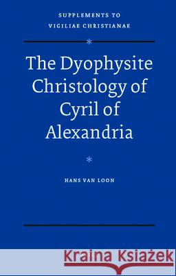 The Dyophysite Christology of Cyril of Alexandria J. C. Van Loon Hans Van Loon 9789004173224 Brill Academic Publishers