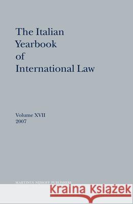 The Italian Yearbook of International Law, Volume 17 (2007) Benedetto Conforti Luigi Ferrari Bravo Francesco Francioni 9789004173255 Hotei Publishing