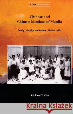 Chinese and Chinese Mestizos of Manila: Family, Identity, and Culture, 1860s-1930s Richard Chu 9789004173392 Brill