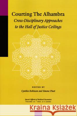 Courting the Alhambra: Cross-Disciplinary Approaches to the Hall of Justice Ceilings Cynthia Robinson, Simone Pinet 9789004173422 Brill