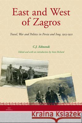 East and West of Zagros: Travel, War and Politics in Persia and Iraq 1913-1921 C. J. Edmonds 9789004173446 Brill Academic Publishers