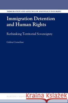 Immigration Detention and Human Rights: Rethinking Territorial Sovereignty  9789004173705 Martinus Nijhoff Publishers / Brill Academic