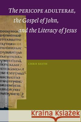 The Pericope Adulterae, the Gospel of John, and the Literacy of Jesus C. Keith Chris Keith 9789004173941 Brill Academic Publishers