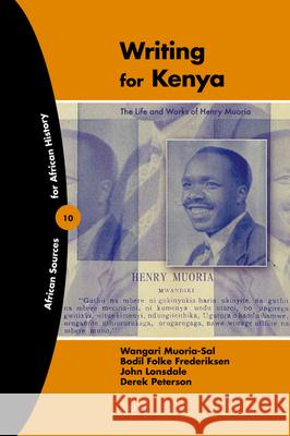 Writing for Kenya: The Life and Works of Henry Muoria Wangari Muoria-Sal, John Lonsdale, Derek Peterson, Bodil Folke Frederiksen 9789004174047