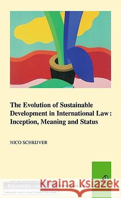 The Evolution of Sustainable Development in International Law: Inception, Meaning and Status Nico J. Schrijver 9789004174078