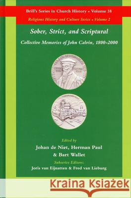 Sober, Strict, and Scriptural: Collective Memories of John Calvin, 1800-2000 H. Paul J. De Niet B. Wallet 9789004174245 Brill Academic Publishers