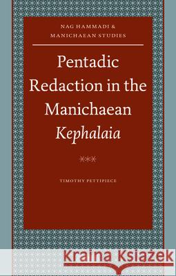 Pentadic Redaction in the Manichaean Kephalaia Pettipiece                               Timothy Pettipiece 9789004174368 Brill Academic Publishers