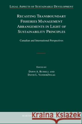 Recasting Transboundary Fisheries Management Arrangements in Light of Sustainability Principles: Canadian and International Perspectives Firoozeh Papan-Matin 9789004174405