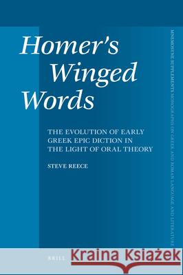 Homer's Winged Words: The Evolution of Early Greek Epic Diction in the Light of Oral Theory S. Reece Steve Reece 9789004174412