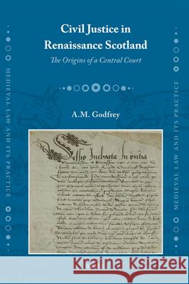 Civil Justice in Renaissance Scotland: The Origins of a Central Court Andrew Mark Godfrey 9789004174665